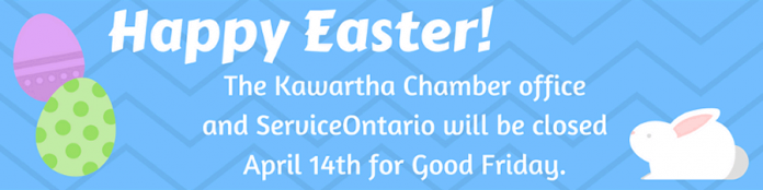 The Kawartha Chamber office and ServiceOntario will be closed on April 14th for Good Friday