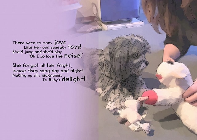 There were so many joys / Like her own squeaky toys! / She'd jump and she'd play / "Oh I so love the noise!" / She forgot all her fright, / 'cause they sang day and night! / Making up silly nicknames / To Ruby's delight!