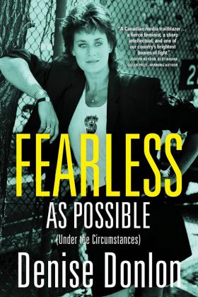 Denise Donlon's memoir "Fearless As Possible (Under the Circumstances)" was published in November 2016 and is shortlisted for the 2017 Kobo Emerging Writers Prize for Nonfiction.