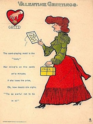 A "vinegar valentine" by Raphael Tuck, dated 1906. In addition to their negative environmental impacts, Valentine's Day cards also have a history of misogyny. In the late 19th century, hateful and anonymous Valentine's cards became popular in several countries, sometimes rivaling the profitability and popularity of cards that conveyed messages of love. Sometimes called vinegar valentines, these cards were often sent from men whose advances went unreciprocated with the intention of delivering emotional damage to women. The Chicago post office once declared some 25,000 cards so vulgar that they were unfit to be carried by the U.S. postal service. (Public domain image)