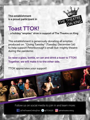 Eight Peterborough restaurants will be displaying this poster in their windows and donating all the empties produced by patrons on Giving Tuesday (December 1, 2020) to The Theatre On King in downtown Peterborough. 